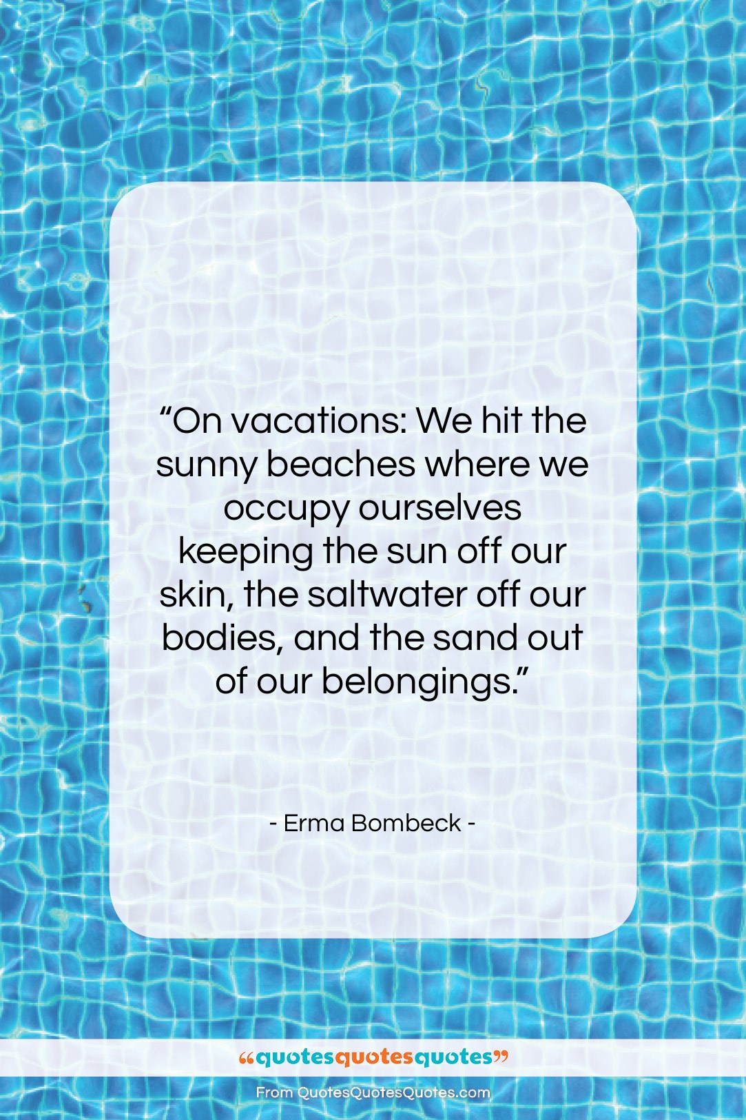 Erma Bombeck quote: “On vacations: We hit the sunny beaches…”- at QuotesQuotesQuotes.com