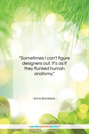 Erma Bombeck quote: “Sometimes I can’t figure designers out. It’s…”- at QuotesQuotesQuotes.com