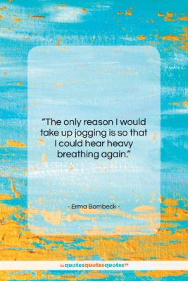 Erma Bombeck quote: “The only reason I would take up…”- at QuotesQuotesQuotes.com