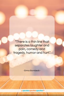 Erma Bombeck quote: “There is a thin line that separates…”- at QuotesQuotesQuotes.com