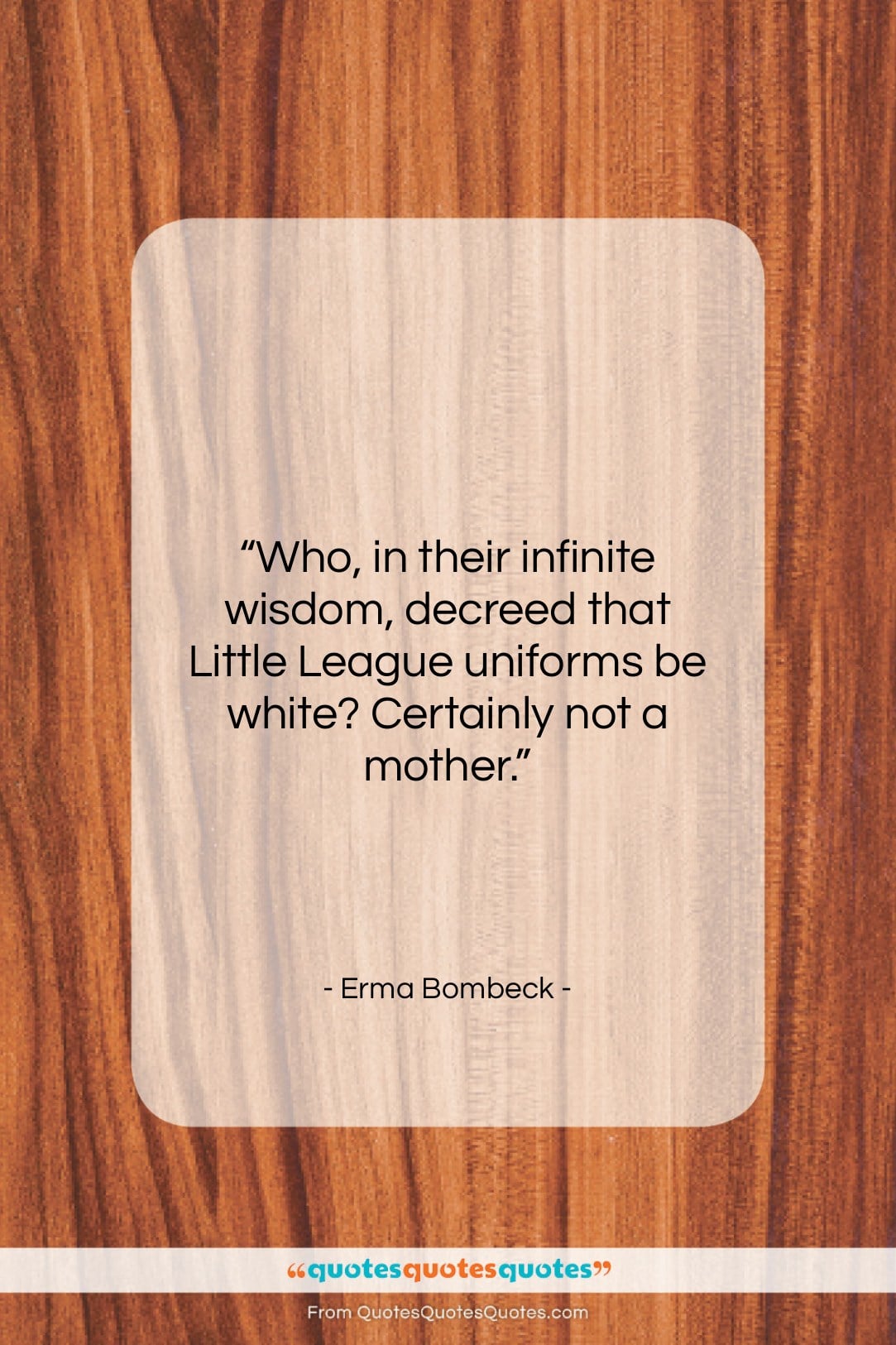Erma Bombeck quote: “Who, in their infinite wisdom, decreed that…”- at QuotesQuotesQuotes.com