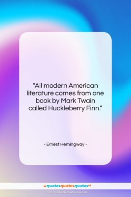 Ernest Hemingway quote: “All modern American literature comes from one…”- at QuotesQuotesQuotes.com