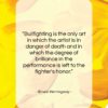 Ernest Hemingway quote: “Bullfighting is the only art in which…”- at QuotesQuotesQuotes.com