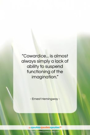 Ernest Hemingway quote: “Cowardice… is almost always simply a lack…”- at QuotesQuotesQuotes.com