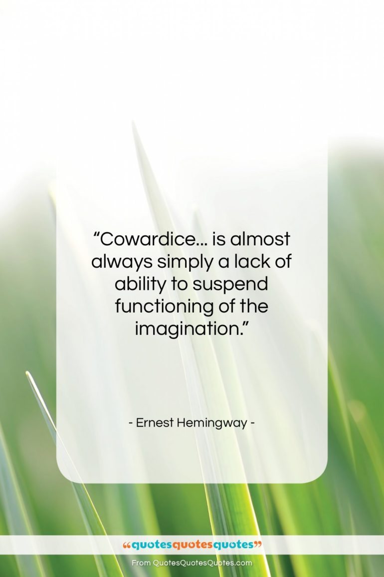Ernest Hemingway quote: “Cowardice… is almost always simply a lack…”- at QuotesQuotesQuotes.com