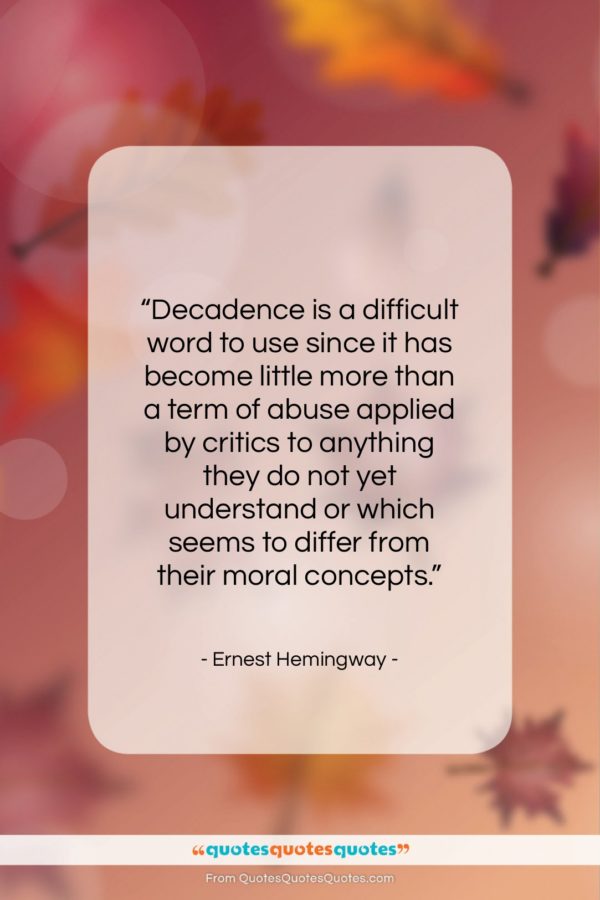 Ernest Hemingway quote: “Decadence is a difficult word to use…”- at QuotesQuotesQuotes.com