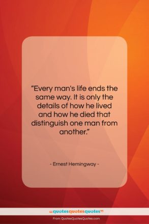 Ernest Hemingway quote: “Every man’s life ends the same way….”- at QuotesQuotesQuotes.com