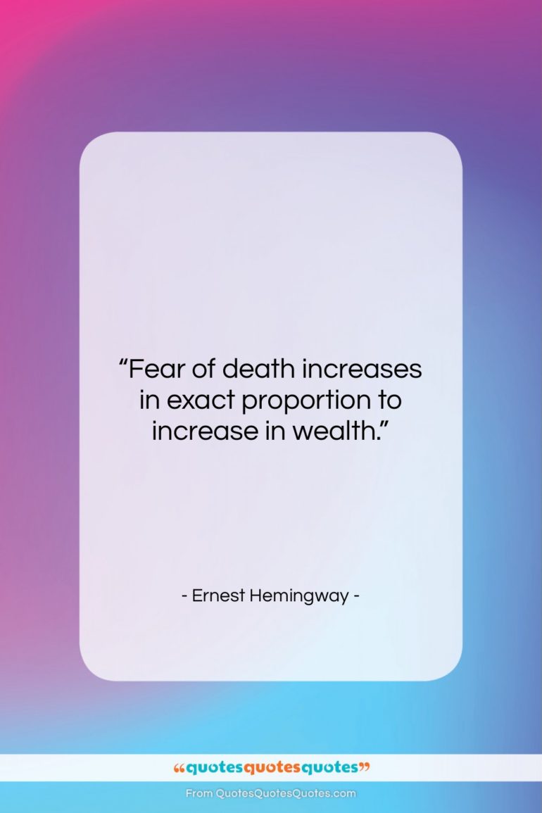 Ernest Hemingway quote: “Fear of death increases in exact proportion…”- at QuotesQuotesQuotes.com