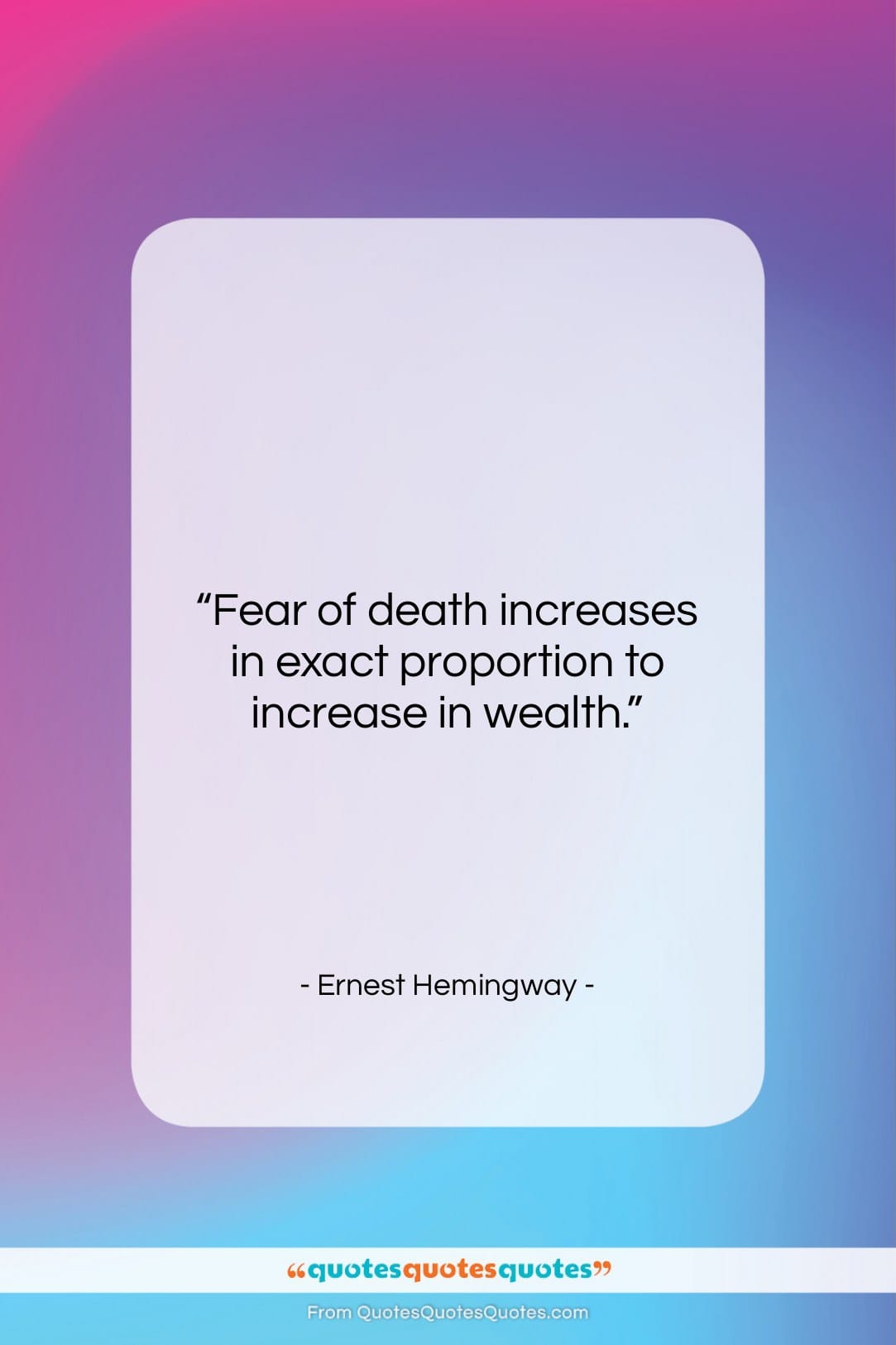 Ernest Hemingway quote: “Fear of death increases in exact proportion…”- at QuotesQuotesQuotes.com
