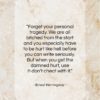 Ernest Hemingway quote: “Forget your personal tragedy. We are all…”- at QuotesQuotesQuotes.com