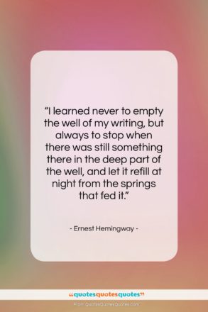 Ernest Hemingway quote: “I learned never to empty the well…”- at QuotesQuotesQuotes.com