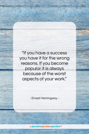Ernest Hemingway quote: “If you have a success you have…”- at QuotesQuotesQuotes.com