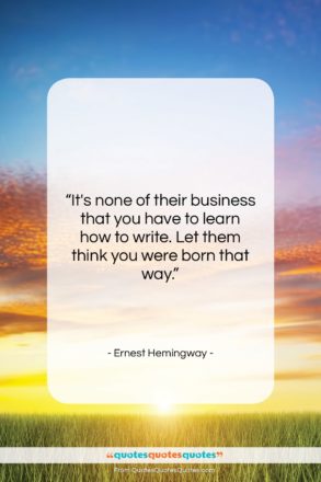 Ernest Hemingway quote: “It’s none of their business that you…”- at QuotesQuotesQuotes.com
