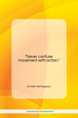 Ernest Hemingway quote: “Never confuse movement with action….”- at QuotesQuotesQuotes.com