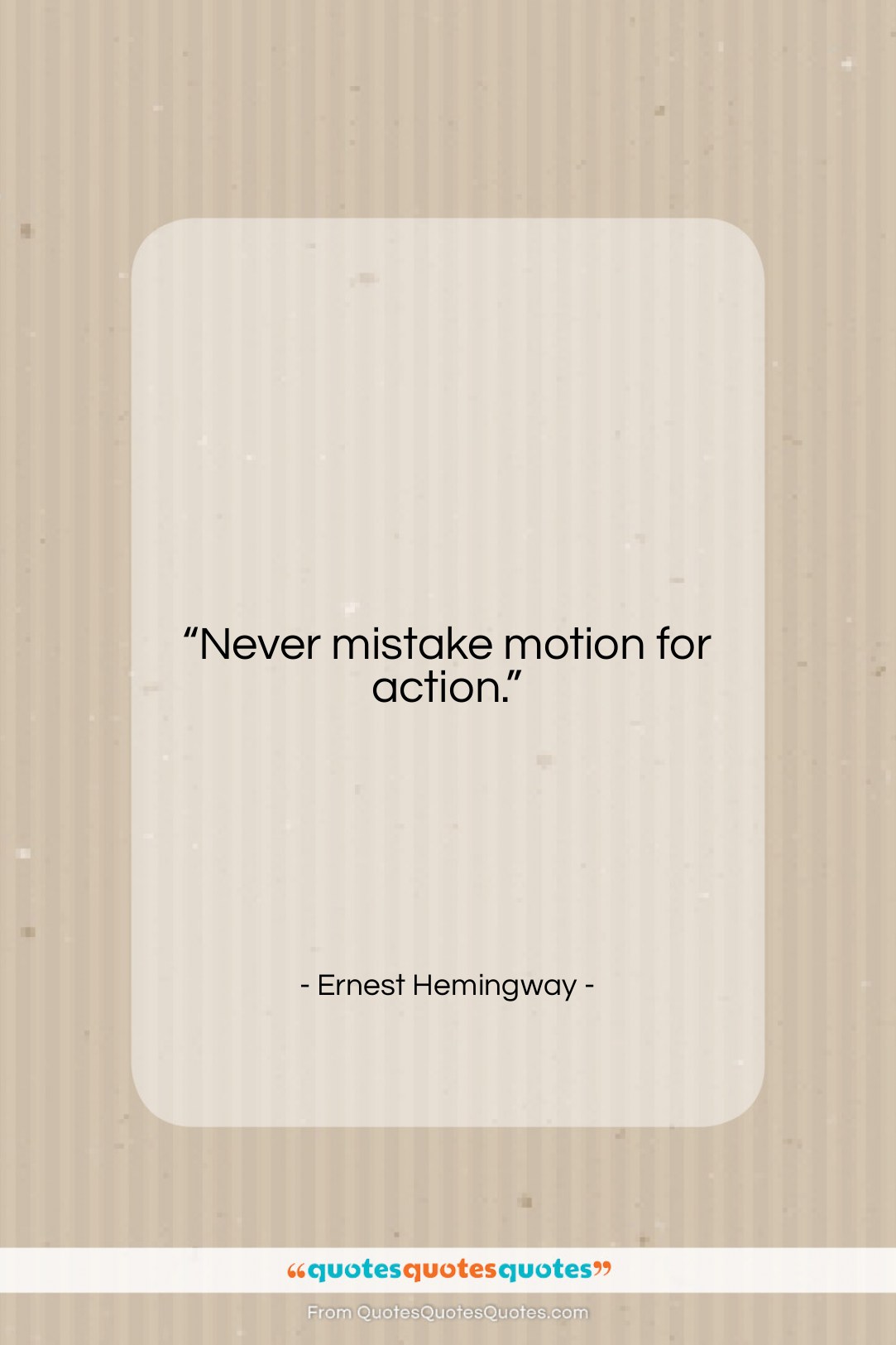Ernest Hemingway quote: “Never mistake motion for action….”- at QuotesQuotesQuotes.com