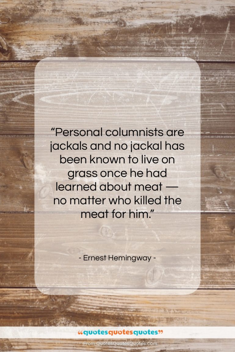 Ernest Hemingway quote: “Personal columnists are jackals and no jackal…”- at QuotesQuotesQuotes.com