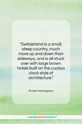 Ernest Hemingway quote: “Switzerland is a small, steep country, much…”- at QuotesQuotesQuotes.com