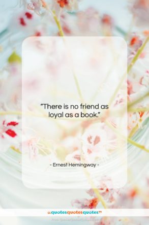Ernest Hemingway quote: “There is no friend as loyal as…”- at QuotesQuotesQuotes.com