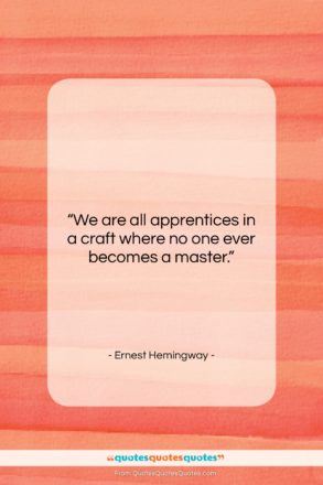 Ernest Hemingway quote: “We are all apprentices in a craft…”- at QuotesQuotesQuotes.com