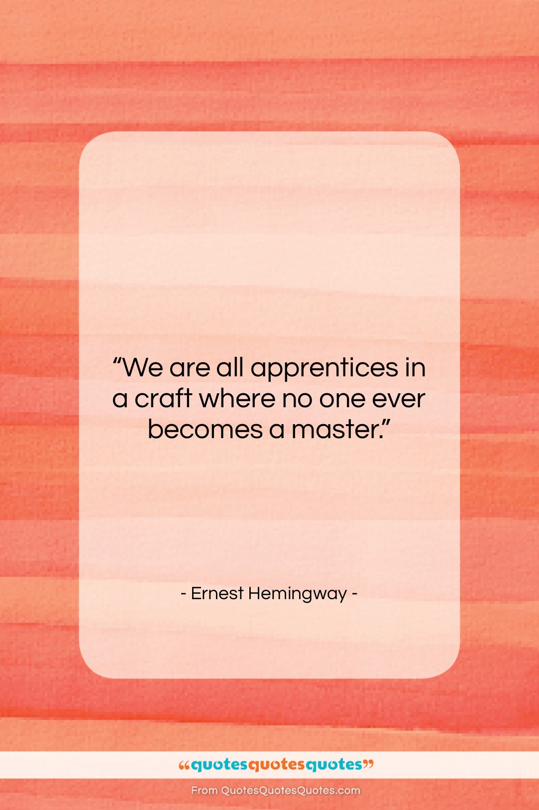 Ernest Hemingway quote: “We are all apprentices in a craft…”- at QuotesQuotesQuotes.com