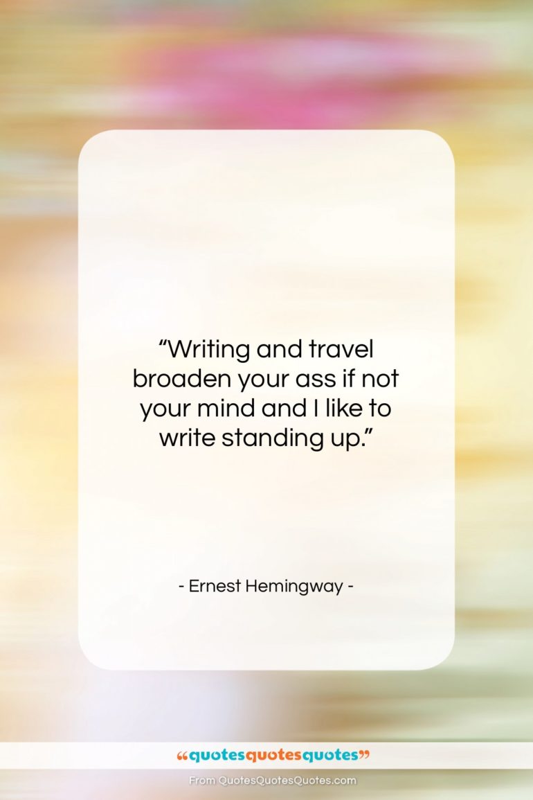Ernest Hemingway quote: “Writing and travel broaden your ass if…”- at QuotesQuotesQuotes.com