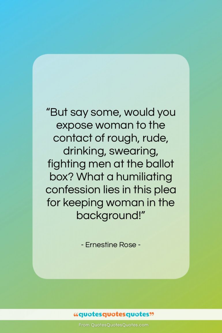 Ernestine Rose quote: “But say some, would you expose woman…”- at QuotesQuotesQuotes.com