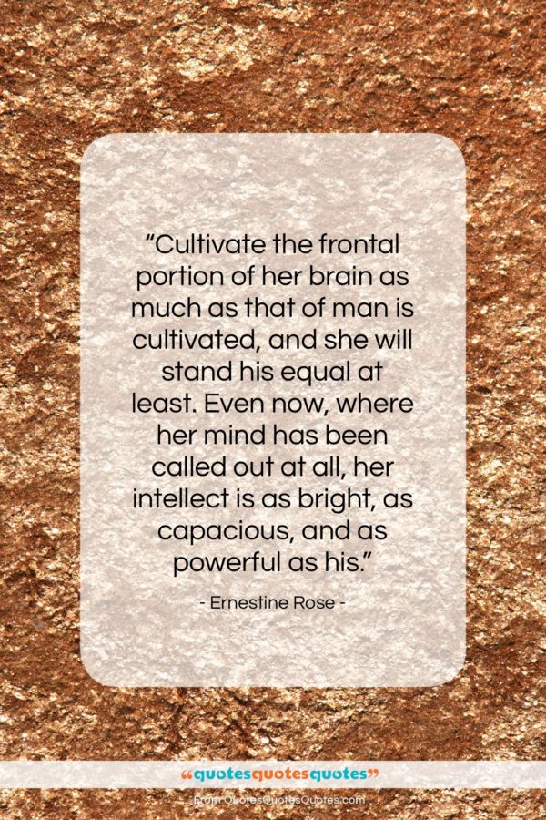 Ernestine Rose quote: “Cultivate the frontal portion of her brain…”- at QuotesQuotesQuotes.com