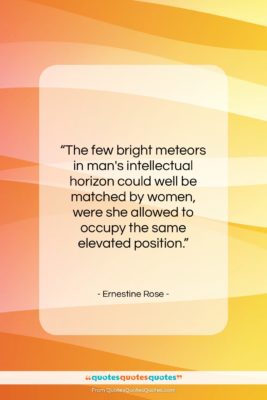 Ernestine Rose quote: “The few bright meteors in man’s intellectual…”- at QuotesQuotesQuotes.com