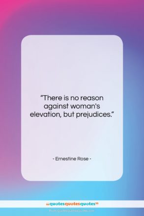 Ernestine Rose quote: “There is no reason against woman’s elevation,…”- at QuotesQuotesQuotes.com