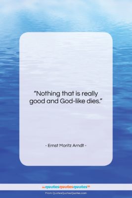 Ernst Moritz Arndt quote: “Nothing that is really good and God-like…”- at QuotesQuotesQuotes.com