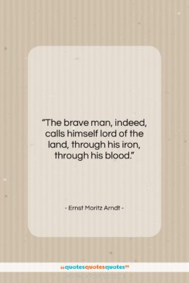 Ernst Moritz Arndt quote: “The brave man, indeed, calls himself lord…”- at QuotesQuotesQuotes.com