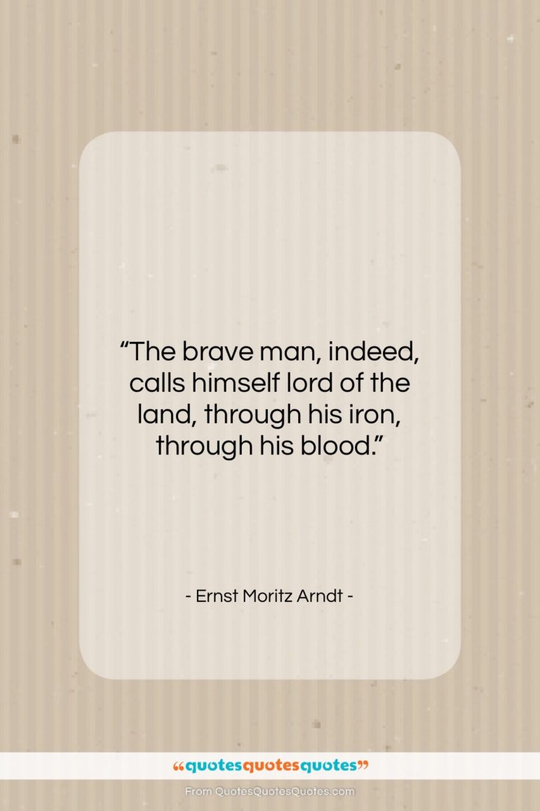 Ernst Moritz Arndt quote: “The brave man, indeed, calls himself lord…”- at QuotesQuotesQuotes.com