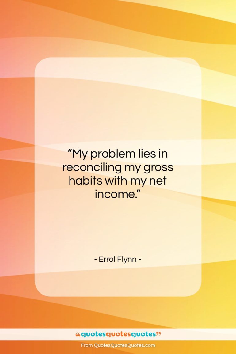 Errol Flynn quote: “My problem lies in reconciling my gross…”- at QuotesQuotesQuotes.com