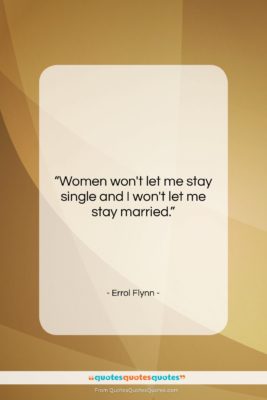 Errol Flynn quote: “Women won’t let me stay single and…”- at QuotesQuotesQuotes.com