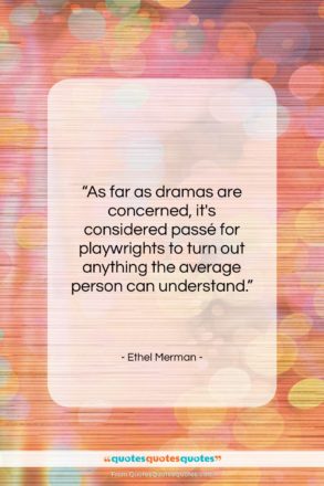 Ethel Merman quote: “As far as dramas are concerned, it’s…”- at QuotesQuotesQuotes.com