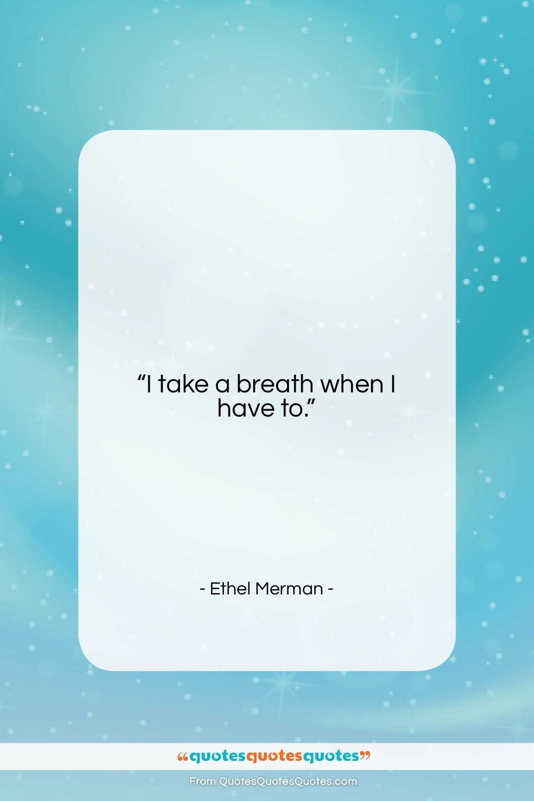 Ethel Merman quote: “I take a breath when I have…”- at QuotesQuotesQuotes.com
