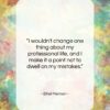 Ethel Merman quote: “I wouldn’t change one thing about my…”- at QuotesQuotesQuotes.com