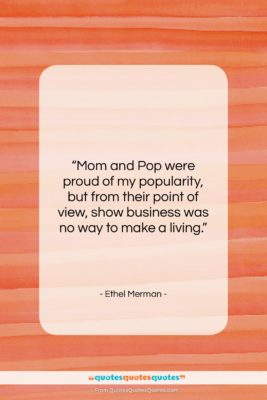 Ethel Merman quote: “Mom and Pop were proud of my…”- at QuotesQuotesQuotes.com