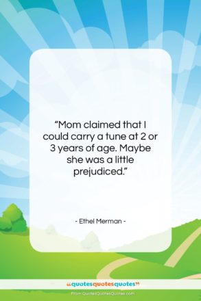 Ethel Merman quote: “Mom claimed that I could carry a…”- at QuotesQuotesQuotes.com