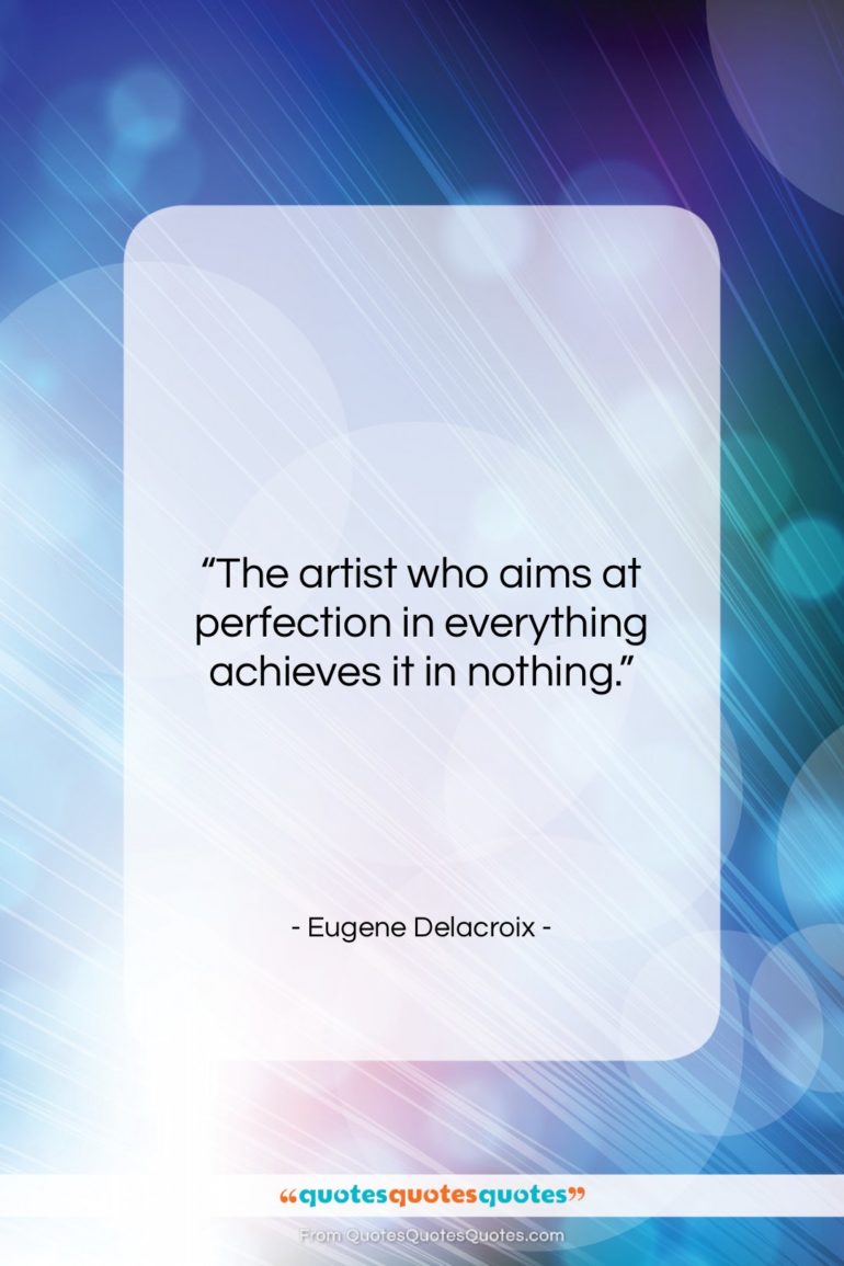 Eugene Delacroix quote: “The artist who aims at perfection in…”- at QuotesQuotesQuotes.com