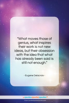 Eugene Delacroix quote: “What moves those of genius, what inspires…”- at QuotesQuotesQuotes.com