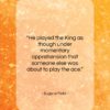 Eugene Field quote: “He played the King as though under…”- at QuotesQuotesQuotes.com