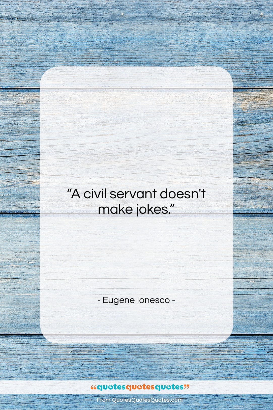 Eugene Ionesco quote: “A civil servant doesn’t make jokes….”- at QuotesQuotesQuotes.com