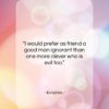 Euripides quote: “I would prefer as friend a good…”- at QuotesQuotesQuotes.com