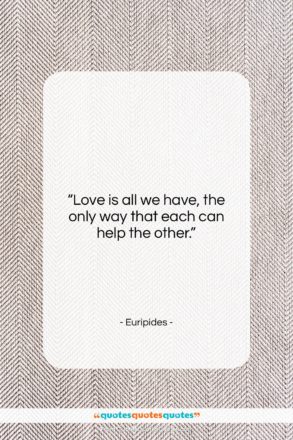 Euripides quote: “Love is all we have, the only…”- at QuotesQuotesQuotes.com
