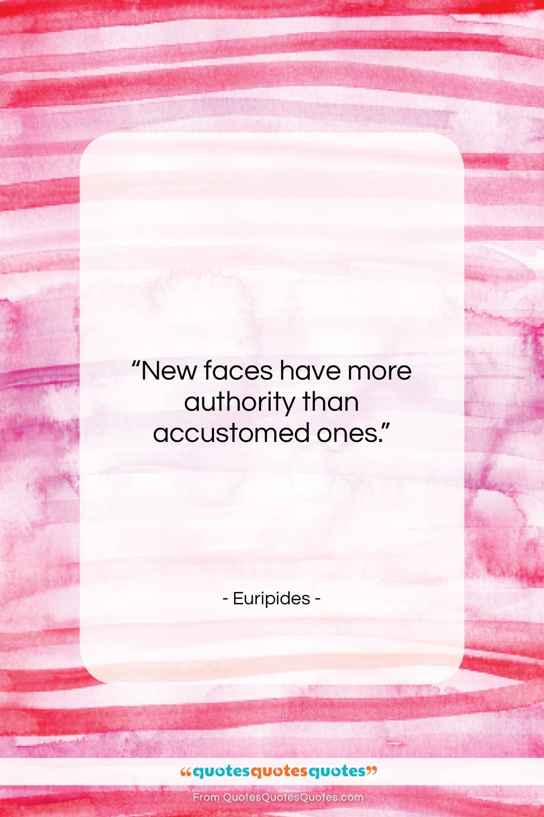 Euripides quote: “New faces have more authority than accustomed…”- at QuotesQuotesQuotes.com