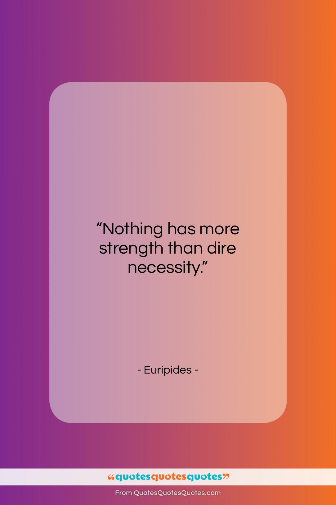 Euripides quote: “Nothing has more strength than dire necessity….”- at QuotesQuotesQuotes.com