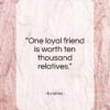Euripides quote: “One loyal friend is worth ten thousand relatives.”- at QuotesQuotesQuotes.com