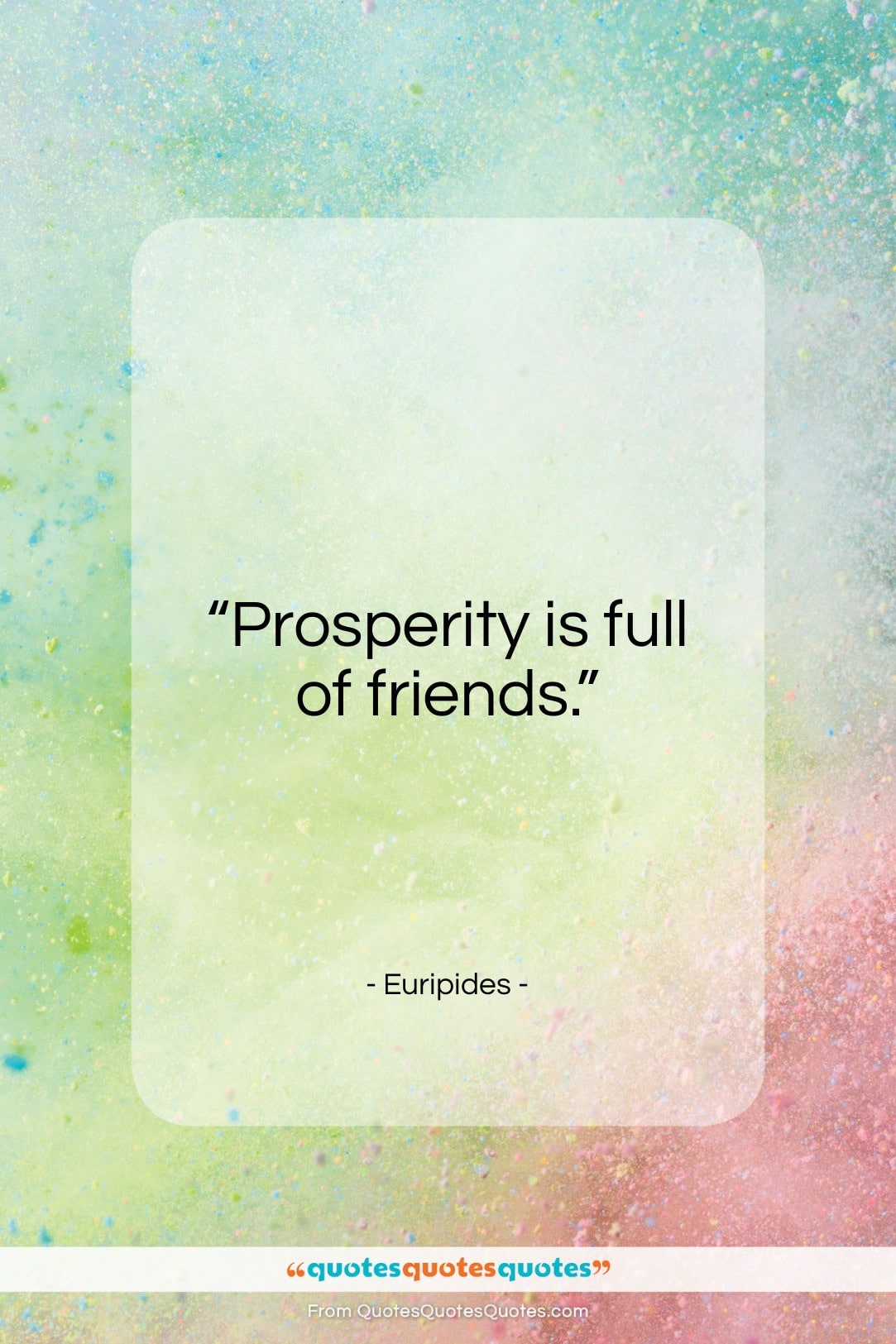 Euripides quote: “Prosperity is full of friends…”- at QuotesQuotesQuotes.com