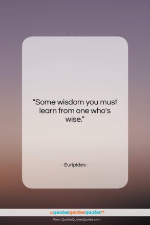 Euripides quote: “Some wisdom you must learn from one…”- at QuotesQuotesQuotes.com